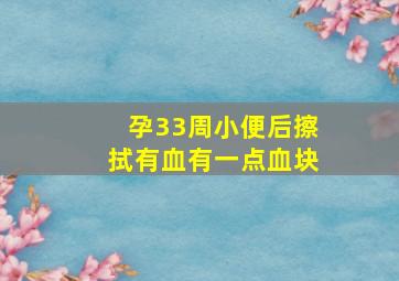 孕33周小便后擦拭有血有一点血块