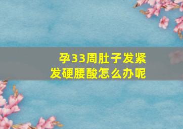 孕33周肚子发紧发硬腰酸怎么办呢