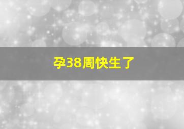 孕38周快生了