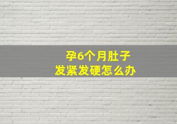 孕6个月肚子发紧发硬怎么办