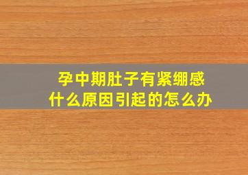 孕中期肚子有紧绷感什么原因引起的怎么办