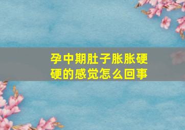 孕中期肚子胀胀硬硬的感觉怎么回事