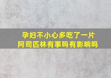 孕妇不小心多吃了一片阿司匹林有事吗有影响吗