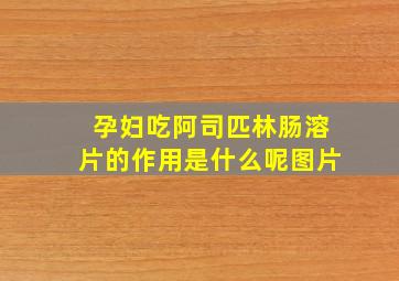 孕妇吃阿司匹林肠溶片的作用是什么呢图片