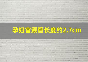 孕妇宫颈管长度约2.7cm