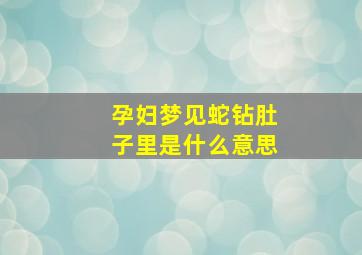 孕妇梦见蛇钻肚子里是什么意思