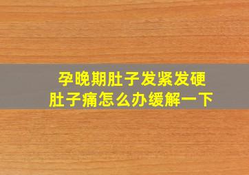 孕晚期肚子发紧发硬肚子痛怎么办缓解一下