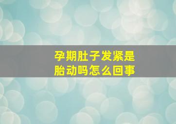 孕期肚子发紧是胎动吗怎么回事