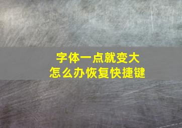 字体一点就变大怎么办恢复快捷键