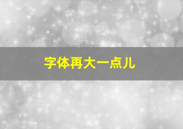 字体再大一点儿