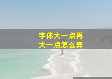 字体大一点再大一点怎么弄