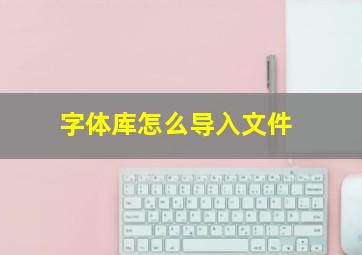 字体库怎么导入文件