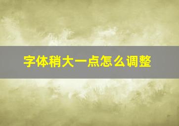 字体稍大一点怎么调整