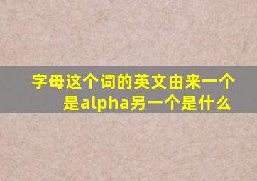 字母这个词的英文由来一个是alpha另一个是什么