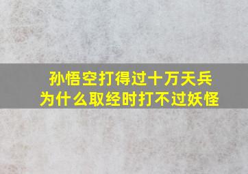 孙悟空打得过十万天兵为什么取经时打不过妖怪