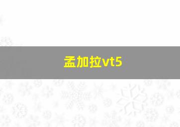 孟加拉vt5