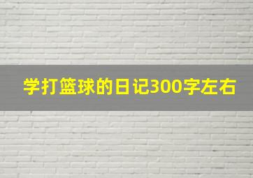 学打篮球的日记300字左右