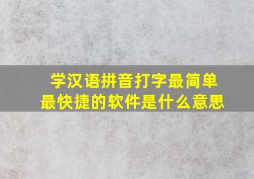 学汉语拼音打字最简单最快捷的软件是什么意思