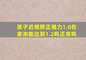 孩子近视矫正视力1.0在家测能达到1.2吗正常吗