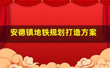 安德镇地铁规划打造方案