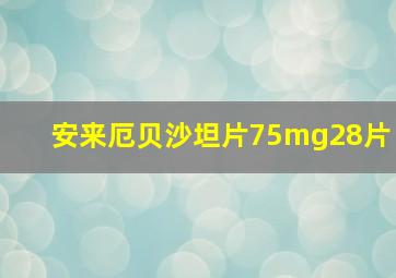 安来厄贝沙坦片75mg28片