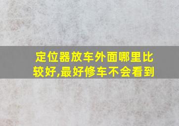 定位器放车外面哪里比较好,最好修车不会看到