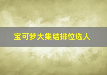 宝可梦大集结排位选人