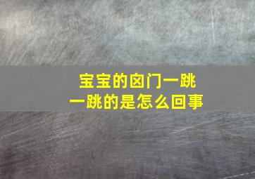 宝宝的囟门一跳一跳的是怎么回事