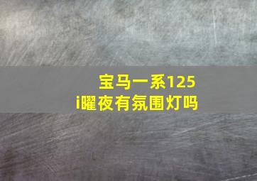 宝马一系125i曜夜有氛围灯吗