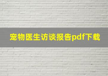 宠物医生访谈报告pdf下载