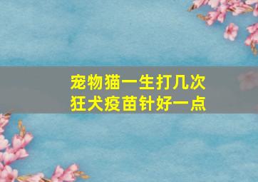 宠物猫一生打几次狂犬疫苗针好一点