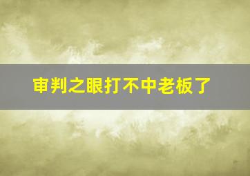 审判之眼打不中老板了