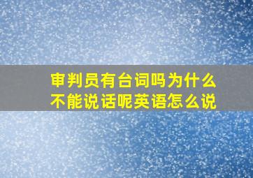 审判员有台词吗为什么不能说话呢英语怎么说