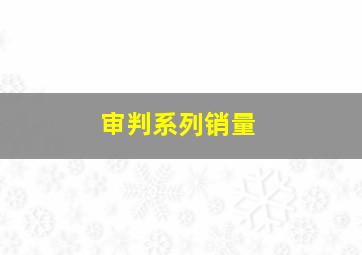 审判系列销量