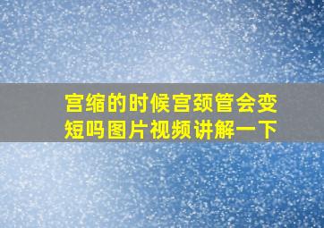 宫缩的时候宫颈管会变短吗图片视频讲解一下