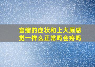 宫缩的症状和上大厕感觉一样么正常吗会疼吗