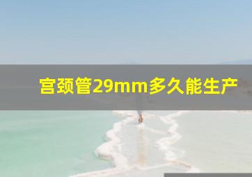 宫颈管29mm多久能生产