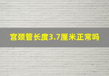 宫颈管长度3.7厘米正常吗