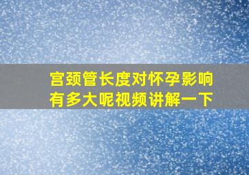 宫颈管长度对怀孕影响有多大呢视频讲解一下