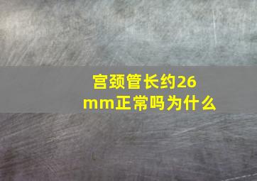 宫颈管长约26mm正常吗为什么