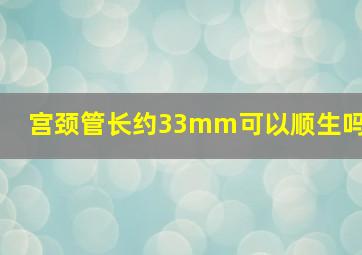 宫颈管长约33mm可以顺生吗