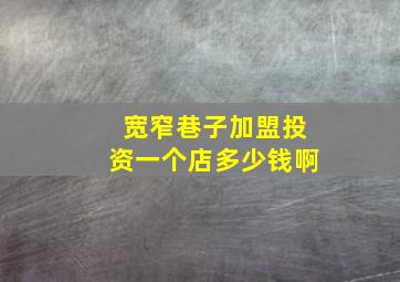 宽窄巷子加盟投资一个店多少钱啊