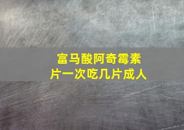 富马酸阿奇霉素片一次吃几片成人