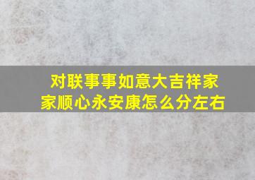 对联事事如意大吉祥家家顺心永安康怎么分左右