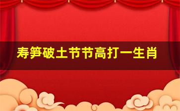 寿笋破土节节高打一生肖