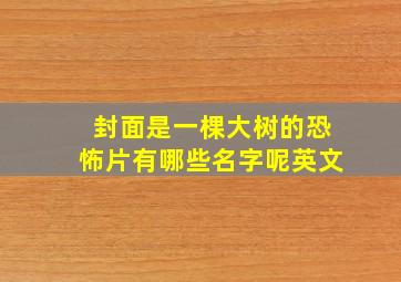 封面是一棵大树的恐怖片有哪些名字呢英文