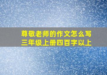 尊敬老师的作文怎么写三年级上册四百字以上