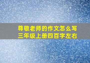 尊敬老师的作文怎么写三年级上册四百字左右