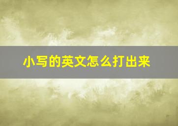 小写的英文怎么打出来