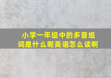 小学一年级中的多音组词是什么呢英语怎么读啊